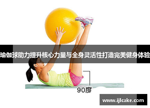瑜伽球助力提升核心力量与全身灵活性打造完美健身体验