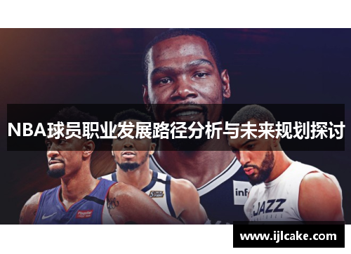 NBA球员职业发展路径分析与未来规划探讨
