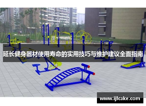 延长健身器材使用寿命的实用技巧与维护建议全面指南