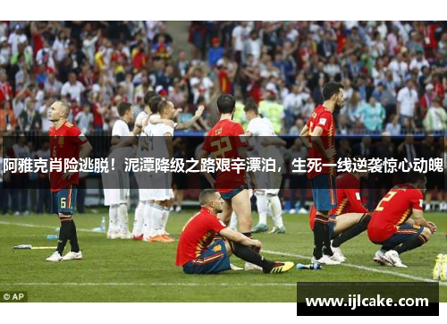 阿雅克肖险逃脱！泥潭降级之路艰辛漂泊，生死一线逆袭惊心动魄